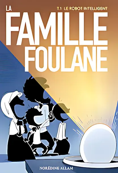 Cover of 'La Famille Foulane, Tome 1: Le Robot Intelligent' by Norédine Allam. The illustration shows a family of four people, one boy, one girl, the father and the mother standing in awe around a large glowing egg-shaped object on a table. The background is split into a warm brown and a cool blue light, and the family members are dressed in traditional attire.